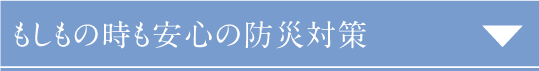 もしもの時も安心の防災対策