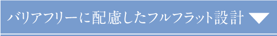 バリアフリーに配慮したフルフラット設計