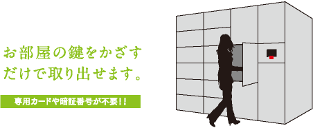お部屋の鍵をかざす
だけで取り出せます。