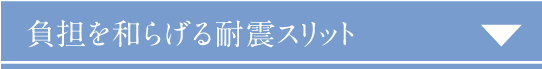 負担を和らげる耐震スリット